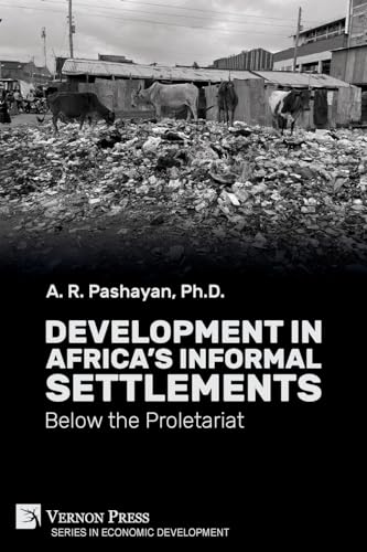 Development in Africa's Informal Settlements: Below the Proletariat (Economic Development) von Vernon Press