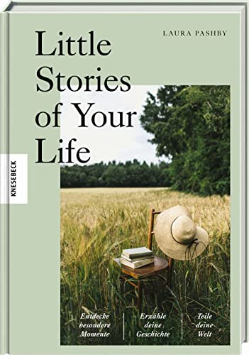 Little Stories of Your Life: Entdecke besondere Momente, erzähle deine Geschichte, teile deine Welt. Storytelling und Fotografie von Knesebeck Von Dem GmbH