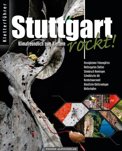 Stuttgart rockt! Klimafreundlich zum Klettern: Hessigheimer Felsengärten, Klettergarten Stetten, Klettertrips auf die Schwäbische Alb und in den ... Künstliche Kletteranlagen und Kletterhallen von Panico Alpinverlag