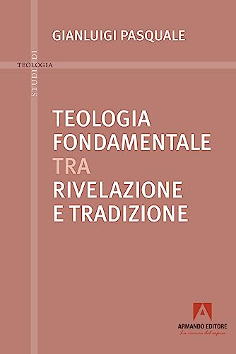Teologia fondamentale tra rivelazione e tradizione (Studi di teologia) von Armando Editore