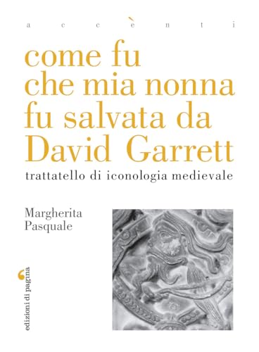 Come fu che mia nonna fu salvata da David Garrett. Trattatello di iconologia medievale (Accenti) von Edizioni di Pagina