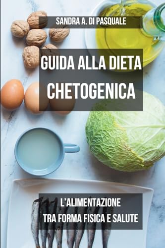 Guida alla Dieta Chetogenica: l'alimentazione tra Forma Fisica e Salute: Benessere con la dieta Ketogenica per restare in Forma von Blurb