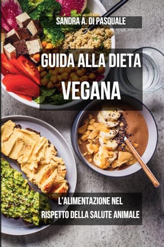 Guida alla Dieta Vegana: l'alimentazione nel rispetto della Salute Animale: Rispettare la Natura con una scelta alimentare consapevole von Blurb