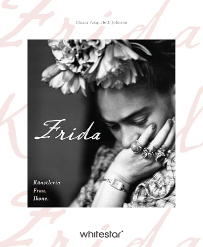 Frida Kahlo: Künstlerin. Frau. Ikone. Ein Biografie in Bildern von White Star Verlag