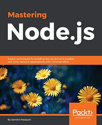 Mastering Node.js: Expert Techniques for Building Tast Servers and Scalable, Real-time Network Applications With Minimal Effort