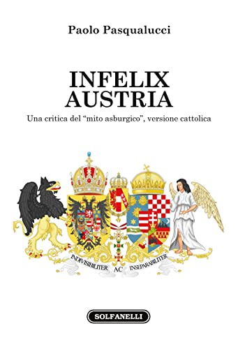Infelix Austria. Una critica del «mito asburgico», versione cattolica (Faretra) von Solfanelli