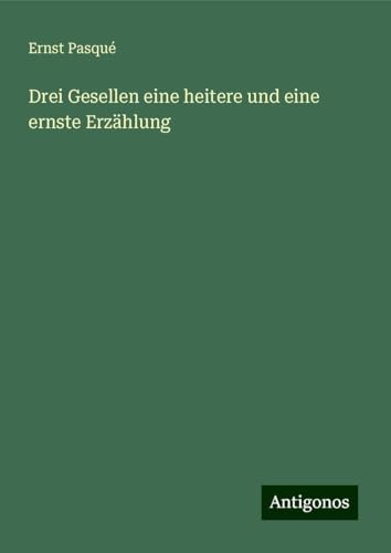Drei Gesellen eine heitere und eine ernste Erzählung von Antigonos Verlag