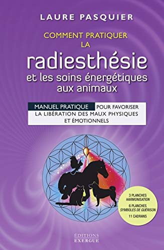 Comment pratiquer la radiesthésie et les soins énergétiques aux animaux: Manuel pratique pour favoriser la libération des maux physiques et émotionnels von EXERGUE