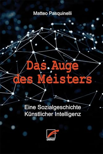 Das Auge des Meisters: Eine Sozialgeschichte Künstlicher Intelligenz von Unrast Verlag
