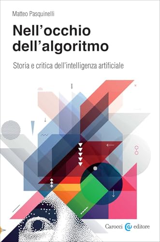 Nell'occhio dell'algoritmo. Storia e critica dell'intelligenza artificiale (Biblioteca di testi e studi) von Carocci