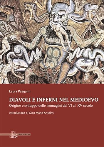 Diavoli e inferni nel medioevo. Origine e sviluppo delle immagini dal VI al XV secolo (Biblioteca di arte) von Il Poligrafo