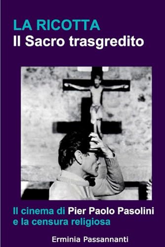 La ricotta. Il Sacro trasgredito.: Il cinema di Pier Paolo Pasolini e la censura religiosa von Independently Published