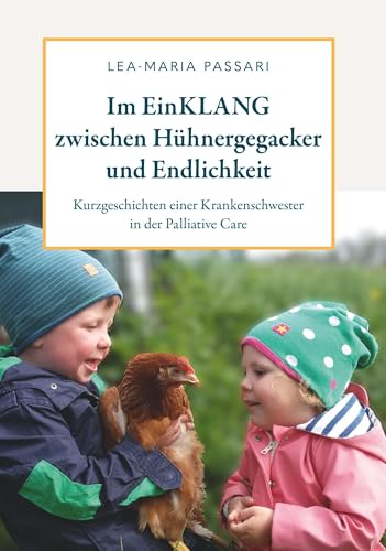 Im EinKLANG zwischen Hühnergegacker und Endlichkeit: Kurzgeschichten aus dem Leben einer Krankenschwester in der Palliative Care Im EinKLANG zwischen Hühnergegacker und Endlichkeit: Kurzgeschichten aus dem Leben einer Krankenschwester in der Palliative Care von Buchschmiede von Dataform Media GmbH
