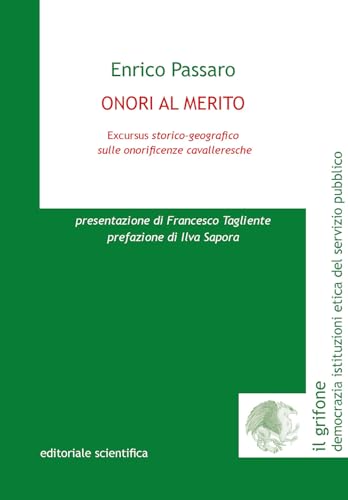 Onori al merito. Excursus storico-geografico sulle onorificenze cavalleresche (Il grifone. Democrazia istituzioni etica del servizio pubblico) von Editoriale Scientifica