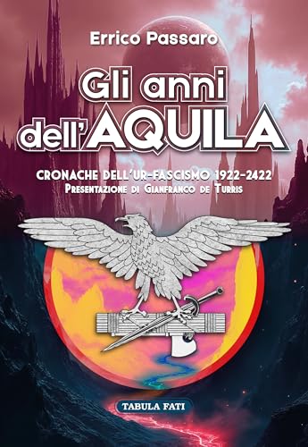 Gli anni dell'aquila. Cronache dell'Ur-Fascismo 1922-2422 Gli anni dell'aquila. Cronache dell'Ur-Fascismo 1922-2422 von Tabula Fati
