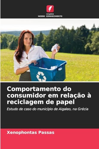 Comportamento do consumidor em relação à reciclagem de papel: Estudo de caso do município de Aigaleo, na Grécia von Edições Nosso Conhecimento