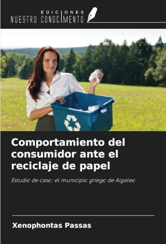 Comportamiento del consumidor ante el reciclaje de papel: Estudio de caso: el municipio griego de Aigaleo von Ediciones Nuestro Conocimiento