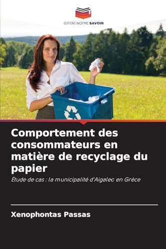 Comportement des consommateurs en matière de recyclage du papier: Étude de cas : la municipalité d'Aigaleo en Grèce von Editions Notre Savoir
