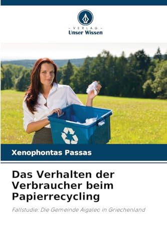 Das Verhalten der Verbraucher beim Papierrecycling: Fallstudie: Die Gemeinde Aigaleo in Griechenland von Verlag Unser Wissen