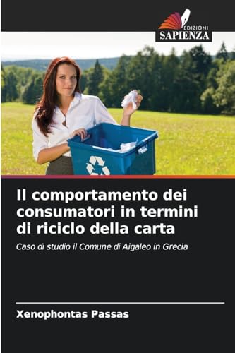 Il comportamento dei consumatori in termini di riciclo della carta: Caso di studio il Comune di Aigaleo in Grecia von Edizioni Sapienza
