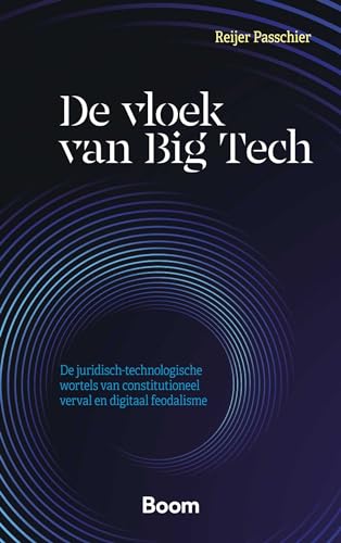 De vloek van Big Tech: De juridisch-technologische wortels van constitutioneel verval en digitaal feodalisme von Boom juridisch
