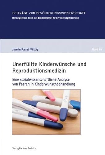 Unerfüllte Kinderwünsche und Reproduktionsmedizin: Eine sozialwissenschaftliche Analyse von Paaren in Kinderwunschbehandlung (Beiträge zur Bevölkerungswissenschaft)