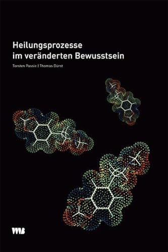 Heilungsprozesse im veränderten Bewusstsein: Elemente psycholytischer Therapieerfahrung aus der Sicht von Patienten von VWB Vlg. F. Wissenschaft