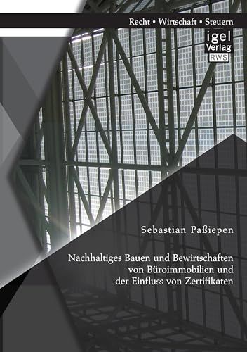 Nachhaltiges Bauen und Bewirtschaften von Büroimmobilien und der Einfluss von Zertifikaten Nachhaltiges Bauen und Bewirtschaften von Büroimmobilien und der Einfluss von Zertifikaten