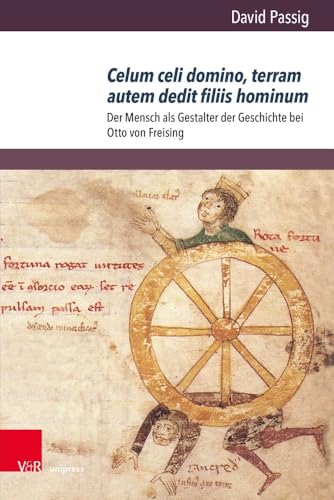 Celum celi domino, terram autem dedit filiis hominum: Der Mensch als Gestalter der Geschichte bei Otto von Freising (Orbis Mediaevalis) von V&R unipress