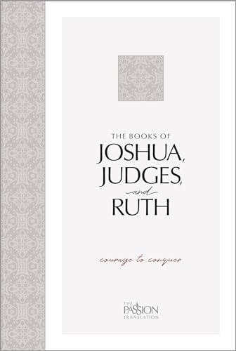 The Books of Joshua, Judges, and Ruth: Courage to Conquer (The Passion Translation)