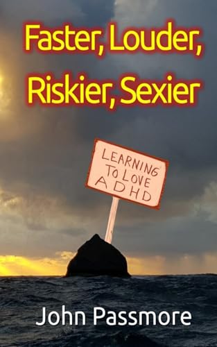 Faster, Louder, Riskier, Sexier: Learning to love ADHD von Independently published