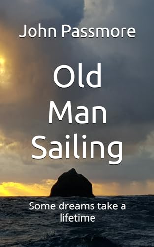 Old Man Sailing: Some dreams take a lifetime von Kindle Direct Publishing