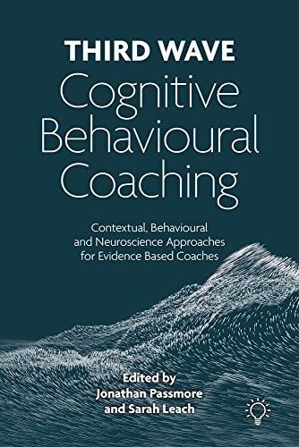 Third Wave Cognitive Behavioural Coaching: Contextual, Behavioural and Neuroscience Approaches for Evidence Based Coaches von Pavilion Publishing and Media Ltd