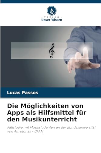 Die Möglichkeiten von Apps als Hilfsmittel für den Musikunterricht: Fallstudie mit Musikstudenten an der Bundesuniversität von Amazonas - UFAM von Verlag Unser Wissen