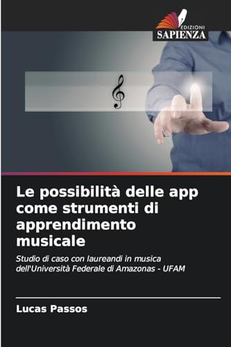 Le possibilità delle app come strumenti di apprendimento musicale: Studio di caso con laureandi in musica dell'Università Federale di Amazonas - UFAM von Edizioni Sapienza
