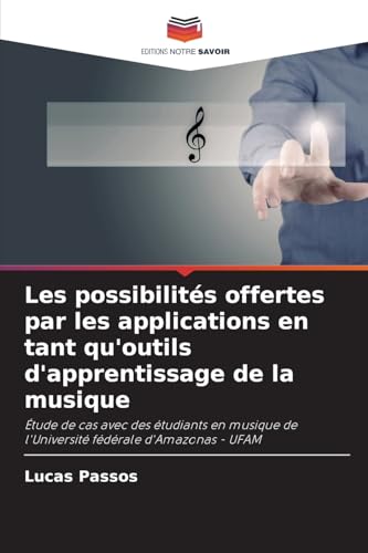 Les possibilités offertes par les applications en tant qu'outils d'apprentissage de la musique: Étude de cas avec des étudiants en musique de l'Université fédérale d'Amazonas - UFAM von Editions Notre Savoir