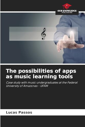 The possibilities of apps as music learning tools: Case study with music undergraduates at the Federal University of Amazonas - UFAM von Our Knowledge Publishing