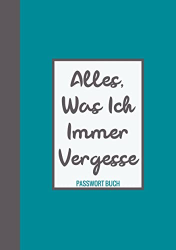 Passwort Buch - Alles, was ich immer vergesse: Passwortbuch / Passwörter Buch - Notizbuch zum Aufbewahren Ihrer Passwörter Passwort Buch - Alles, was ich immer vergesse: Passwortbuch / Passwörter Buch - Notizbuch zum Aufbewahren Ihrer Passwörter
