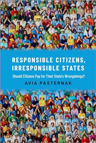 Responsible Citizens, Irresponsible States: Should Citizens Pay for Their States' Wrongdoings? von Oxford University Press Inc