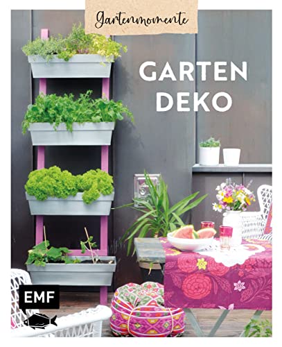 Gartenmomente: Gartendeko: DIY-Projekte für Garten, Terrasse und Balkon zum Selbermachen
