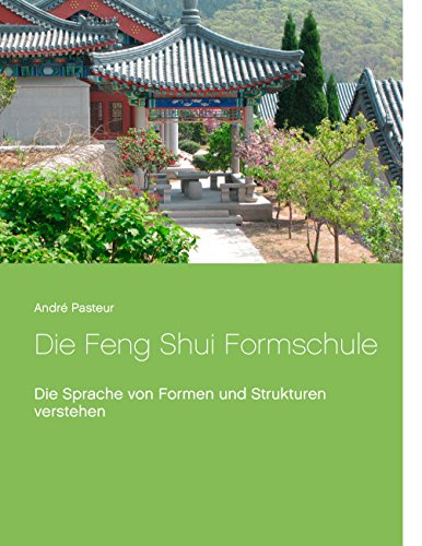 Die Feng Shui Formschule: Die Sprache von Formen und Strukturen verstehen Die Feng Shui Formschule: Die Sprache von Formen und Strukturen verstehen