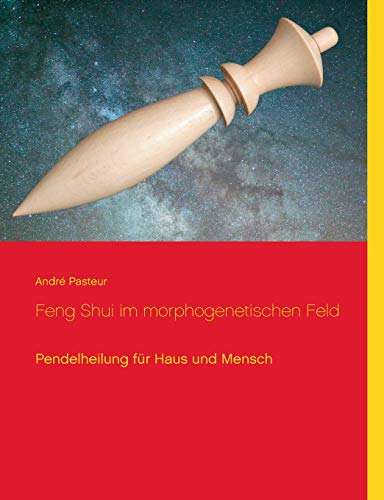 Feng Shui im morphogenetischen Feld: Pendelheilung für Haus und Mensch Feng Shui im morphogenetischen Feld: Pendelheilung für Haus und Mensch