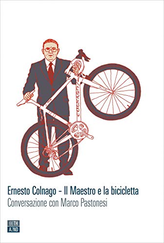 Ernesto Colnago. Il maestro e la bicicletta. Conversazione con Marco Pastonesi von VITE INATTESE