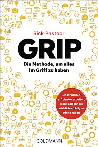 GRIP – Die Methode, um alles im Griff zu haben: Besser planen, effizienter arbeiten, mehr Zeit für die wirklich wichtigen Dinge haben von Goldmann Verlag