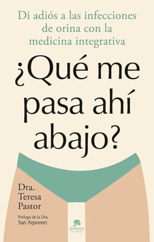 ¿Qué me pasa ahí abajo?: Di adiós a las infecciones de orina con la medicina integrativa (Alienta) von Alienta Editorial