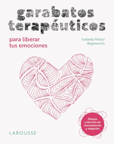 Garabatos terapéuticos para liberar tus emociones: Dibujos y técnicas de concentración y relajación (LAROUSSE - Libros Ilustrados/ Prácticos - Vida Saludable) von Larousse