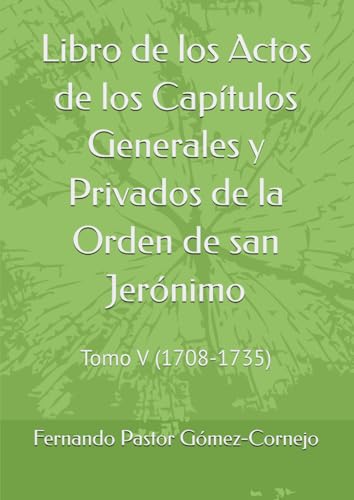 Libro de los Actos de los Capítulos Generales y Privados de la Orden de san Jerónimo: Tomo V (1708-1735) von Independently published