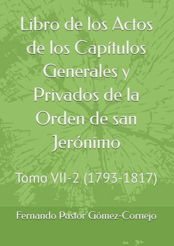 Libro de los Actos de los Capítulos Generales y Privados de la Orden de san Jerónimo: Tomo VII-2 (1793-1817) von Independently published
