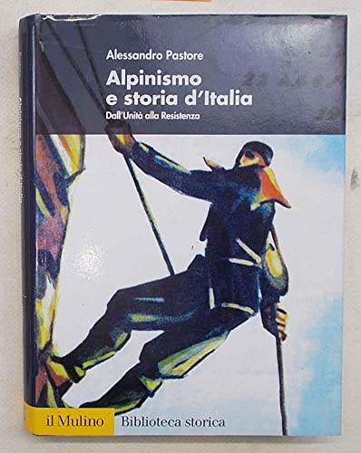 Alpinismo e storia d'Italia. Dall'unità alla Resistenza (Biblioteca storica)