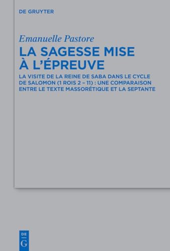 La sagesse mise à l’épreuve: La visite de la reine de Saba dans le cycle de Salomon (1 Rois 2 – 11) : une comparaison entre le Texte Massorétique et ... für die alttestamentliche Wissenschaft, 566) von De Gruyter
